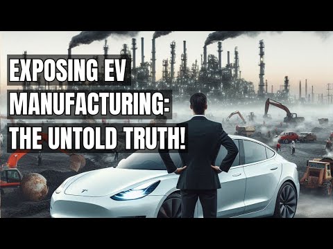 Uncovering the Dark Truth: The Hidden Costs of EV Manufacturing! Electric Vehicles &amp; Its Production