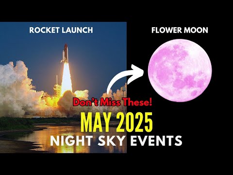 May Night Sky Events 2025! Don’t Miss the Meteor Showers, Flower Moon &amp; Rocket Launch