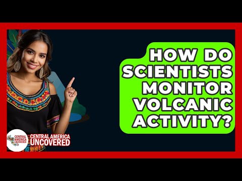 How Do Scientists Monitor Volcanic Activity? - Central America Uncovered