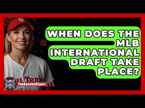 When Does The MLB International Draft Take Place? - The Baseball Xpert